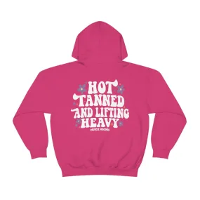 HOT TANNED AND LIFTING HEAVY -HOODIE